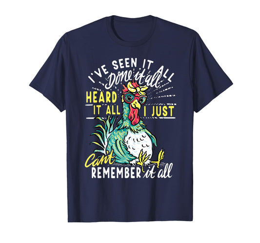 Funny Chicken I've Seen It All Done It Heard It All I Just T-Shirt