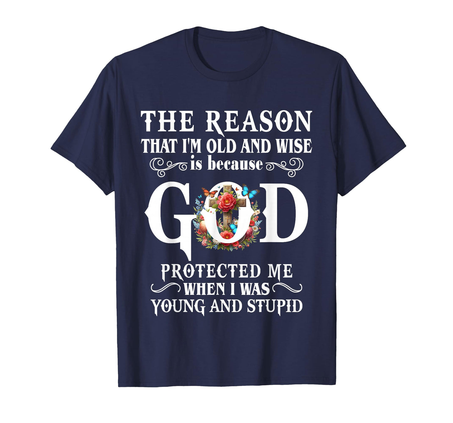 The Reason That I'm Old And Wise Is Because GOD Protected Me T-Shirt