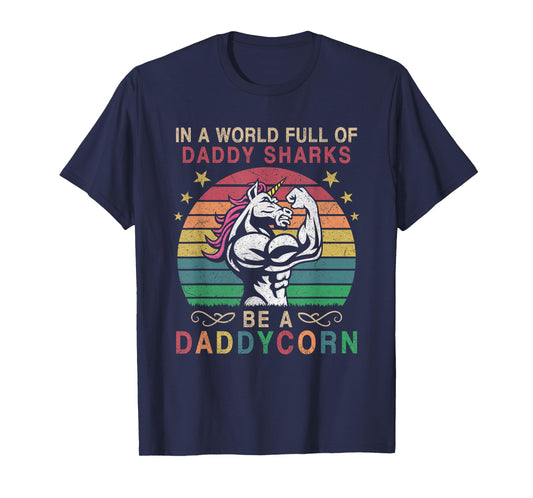 In A World Full Of Daddy Sharks Be A Daddycorn T-Shirt