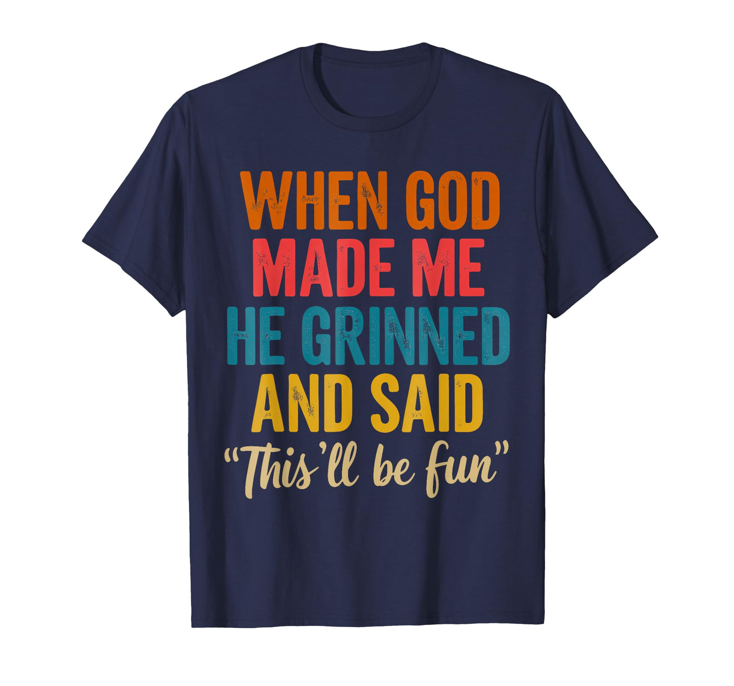When God Made Me He Grinned And Said This'll Be Fun Funny T-Shirt