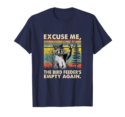 Excuse Me, Bird Feeder's Empty Again Funny Squirrel T-Shirt