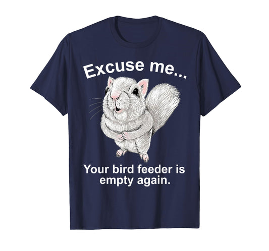 Excuse Me Your Birdfeeder Is Empty Again Funny Squirrel T-Shirt