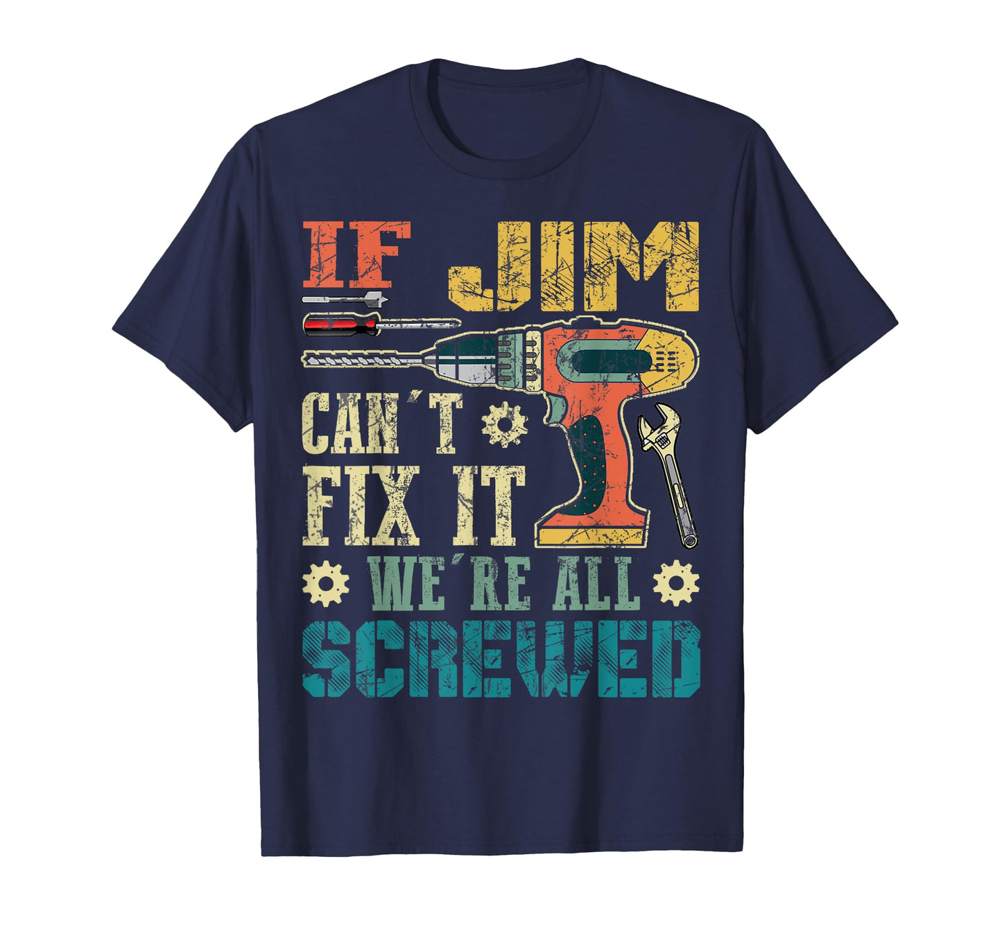 If Jim Can't Fix it We're All Screwed Funny Fathers Gift T-Shirt