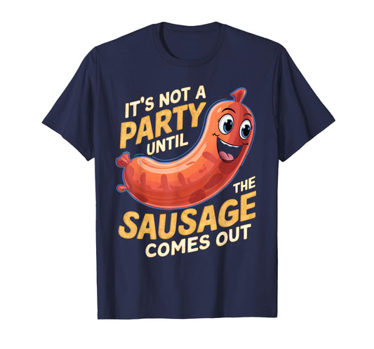 It's Not a Party Until the Sausage Comes Out T-Shirt