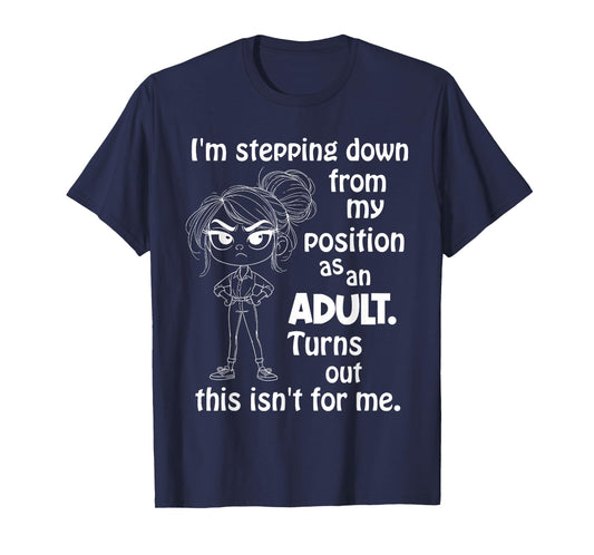 I'm Stepping Down from My Position As an Adult Turns Out T-Shirt