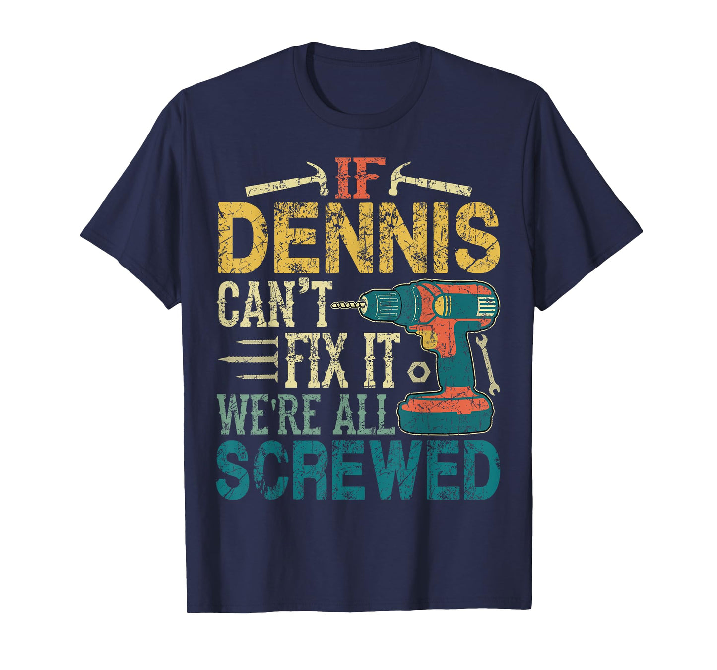 If Dennis Can't Fix it We're All Screwed Funny Fathers Gift T-Shirt
