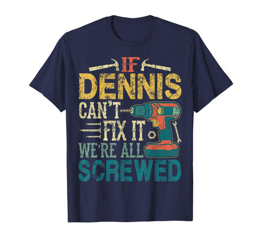 If Dennis Can't Fix it We're All Screwed Funny Fathers Gift T-Shirt