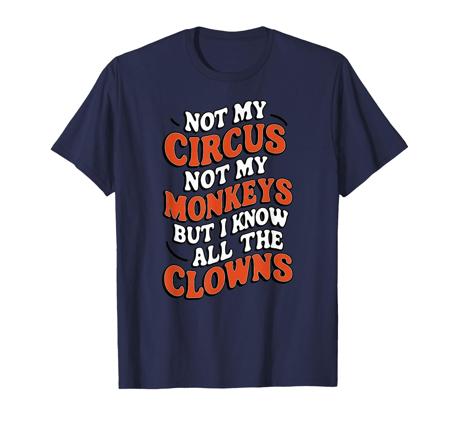 Playful And Whimsical Individuals - Fun Designs Not My Circus Not My Monkeys But I Know All The Clowns Fu T-Shirt