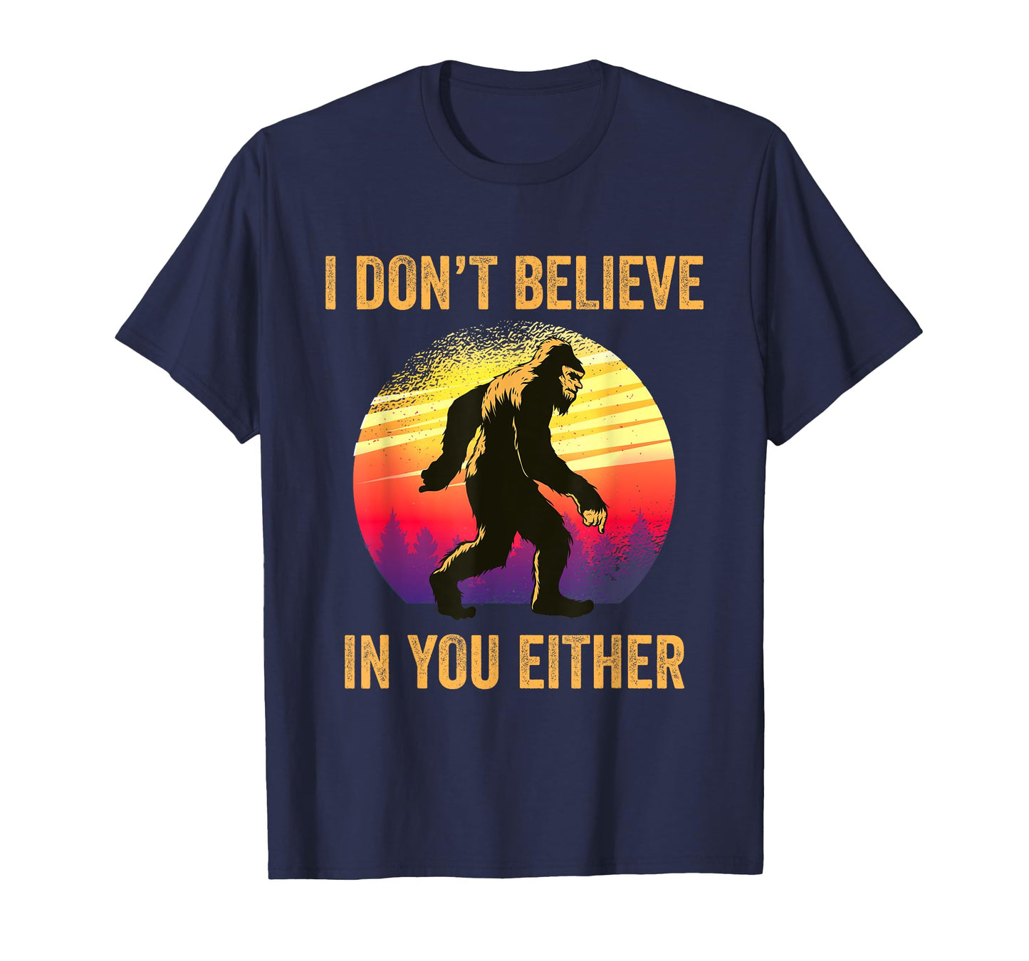 I Don't Believe In You Either Bigfoot Silhouette Funny Gift T-Shirt