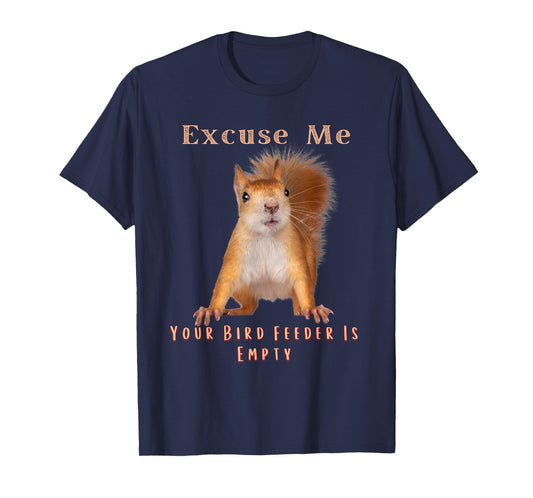 Funny Squirrel Excuse Me Your Bird Feeder Is Empty T-Shirt