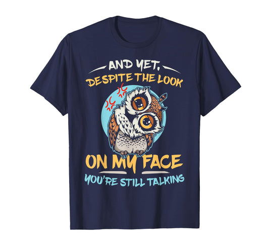 And Yet Despite The Look On My Face You're Still Talking T-Shirt