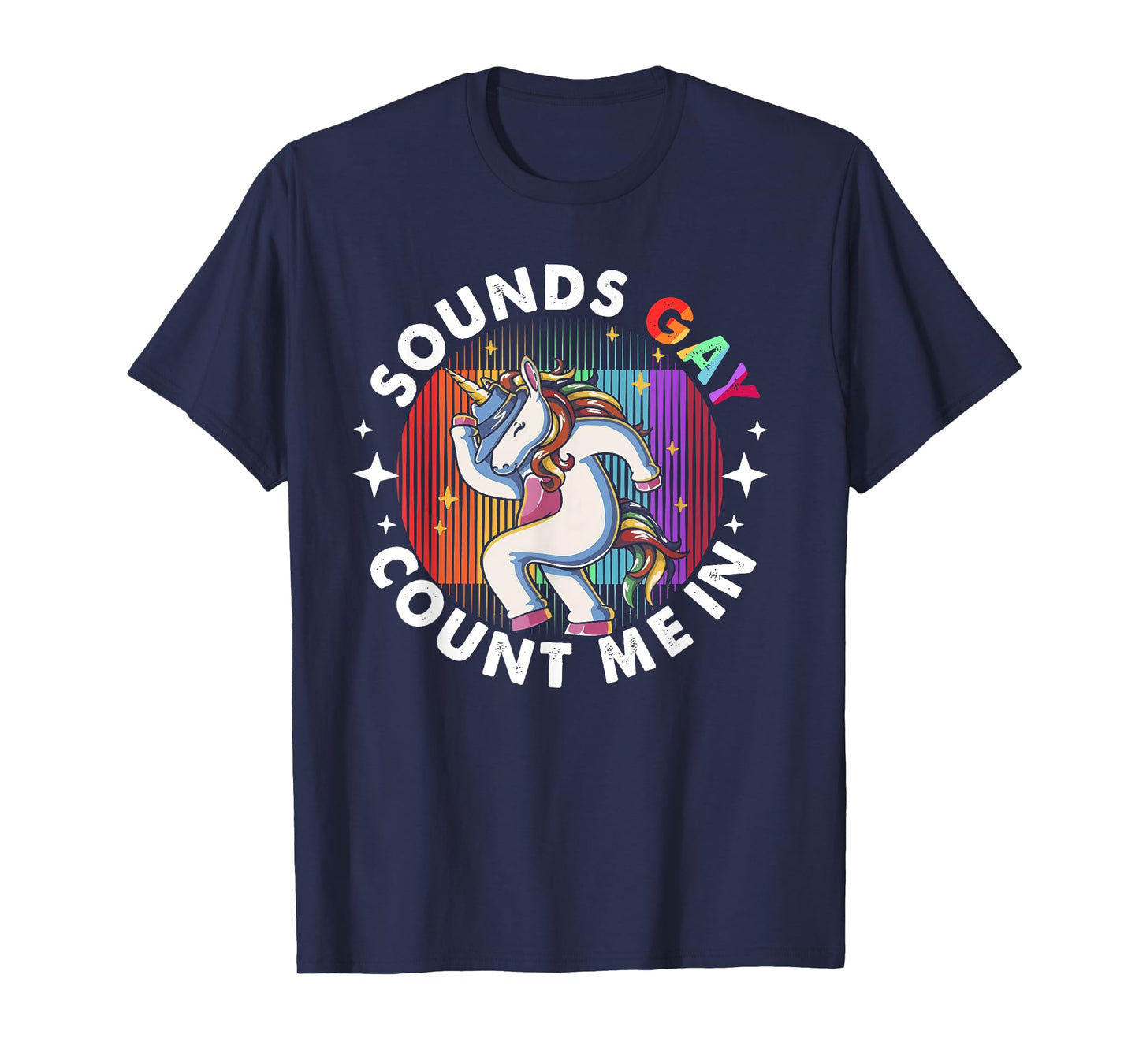 Sounds Gay Count Me In Unicorn Rainbow Flag LGBT Pride LGBTQ T-Shirt