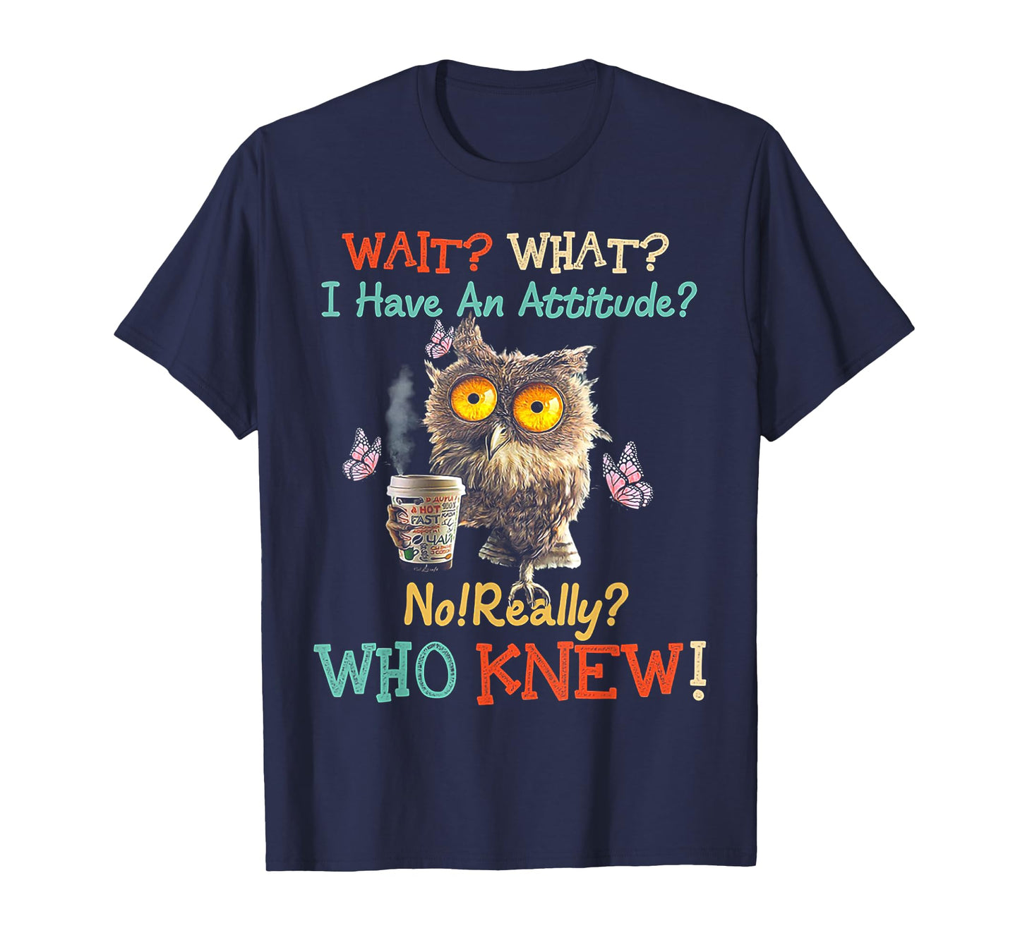 Wait What I Have An Attitude Owl No Really Who Knew T-Shirt