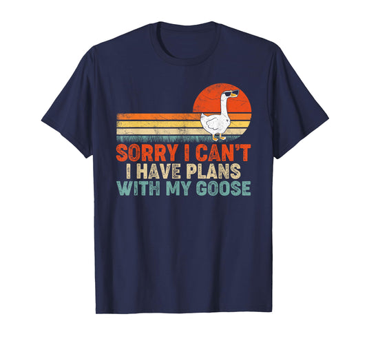 Funny Goose Sorry I Can't I Have Plans With My Goose T-Shirt