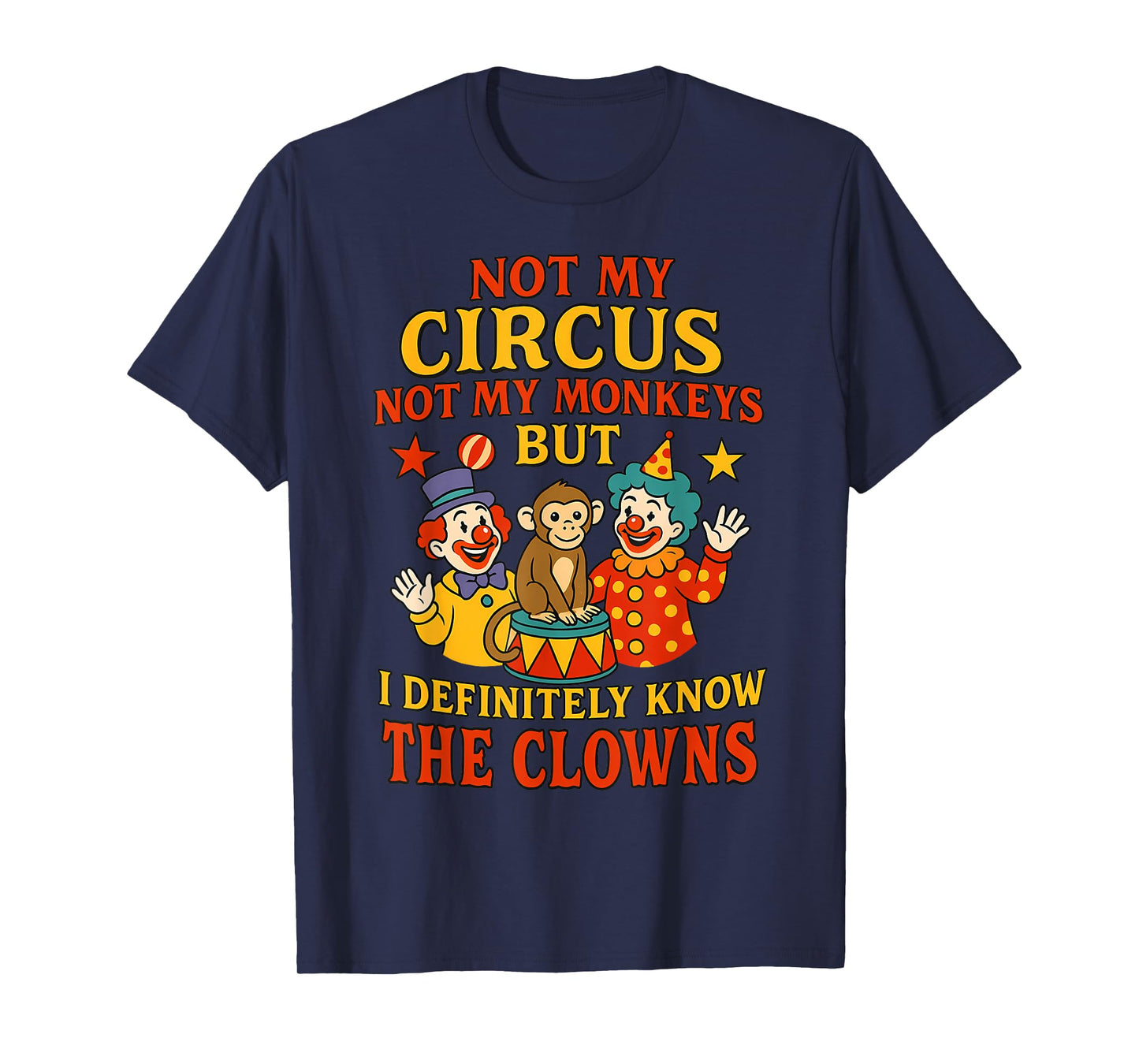 Not My Circus Not My Monkeys But I Know All The Clowns Funny T-Shirt