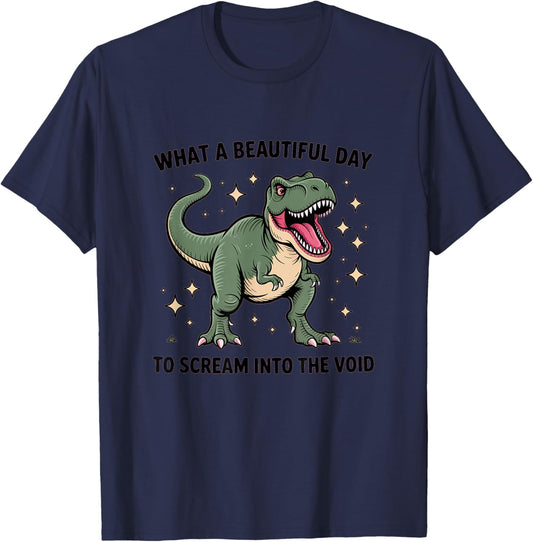 Beautiful Day To Scream Into The Void - Funny Rex Dinosaur T-Shirt