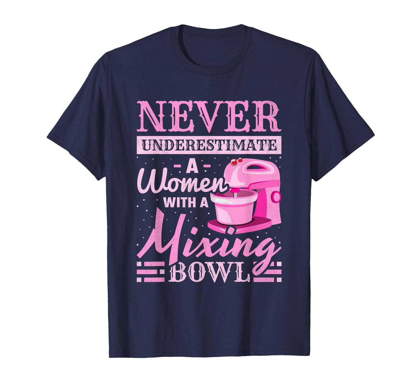 Never Underestimate A Woman With A Mixing Bowl, Baking T-Shirt