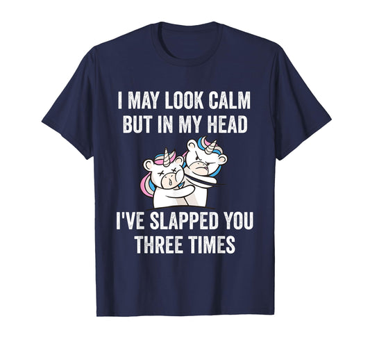 I May Look Calm But In My Head I've Slapped You Three Times T-Shirt