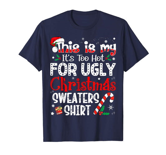 This is My It's Too Hot for Ugly Christmas Sweaters T-Shirt