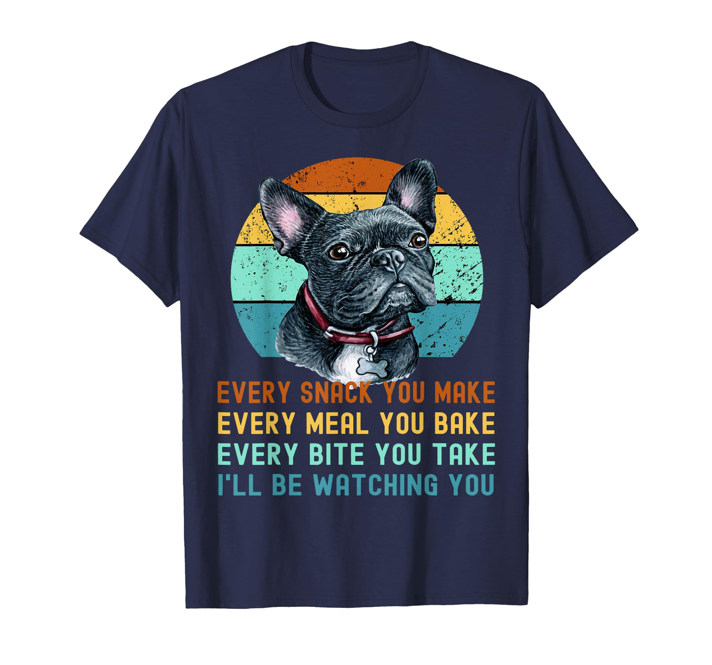 Frenchie or French Bulldog Dog Every Snack you Make T-Shirt