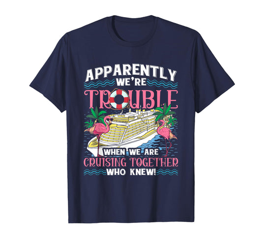 Apparently We're Trouble When We Are Cruising Together T-Shirt