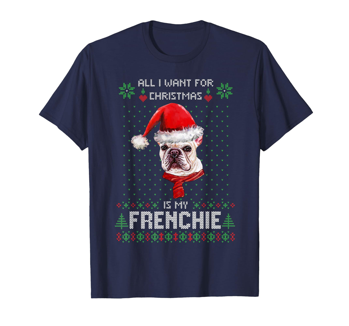 All I Want For Christmas Is My Frenchie Ugly Sweater Dogs T-Shirt