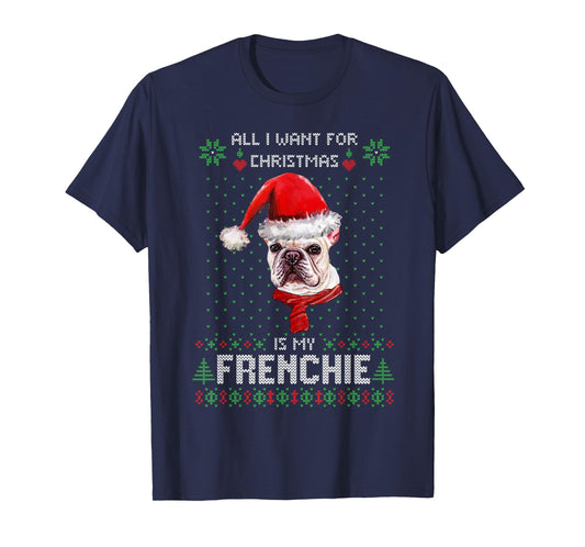 All I Want For Christmas Is My Frenchie Ugly Sweater Dogs T-Shirt