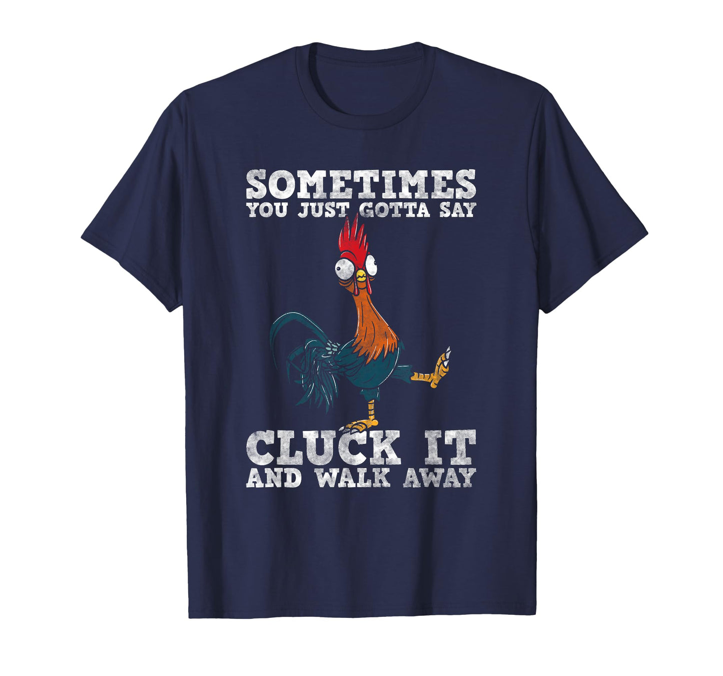 Sometimes You Just Gotta Say Cluck It And Walk Away - Humor T-Shirt