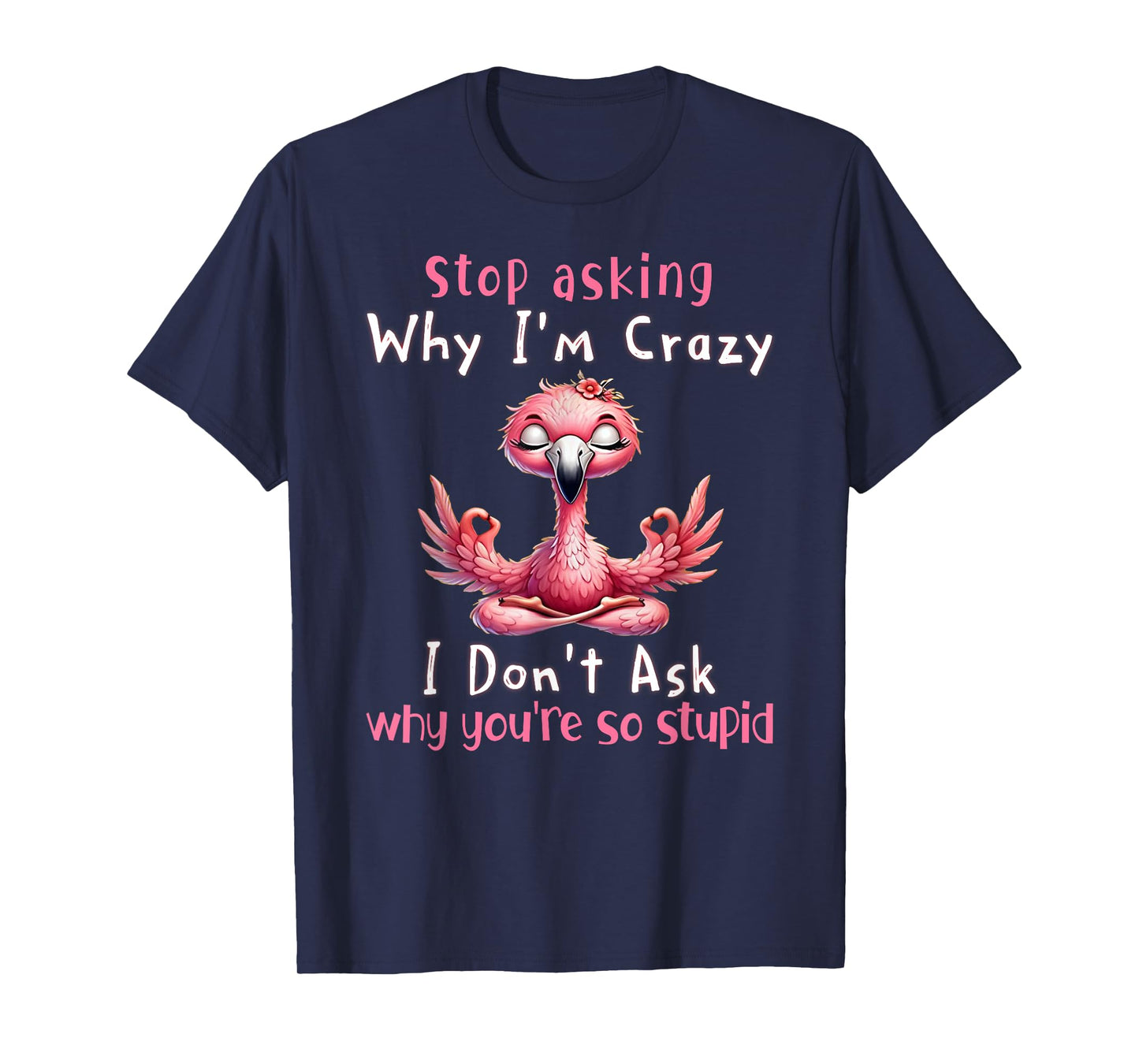 Stop Asking Why I'm Crazy Flamingo Lovers T-Shirt