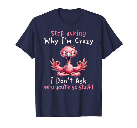 Stop Asking Why I'm Crazy Flamingo Lovers T-Shirt