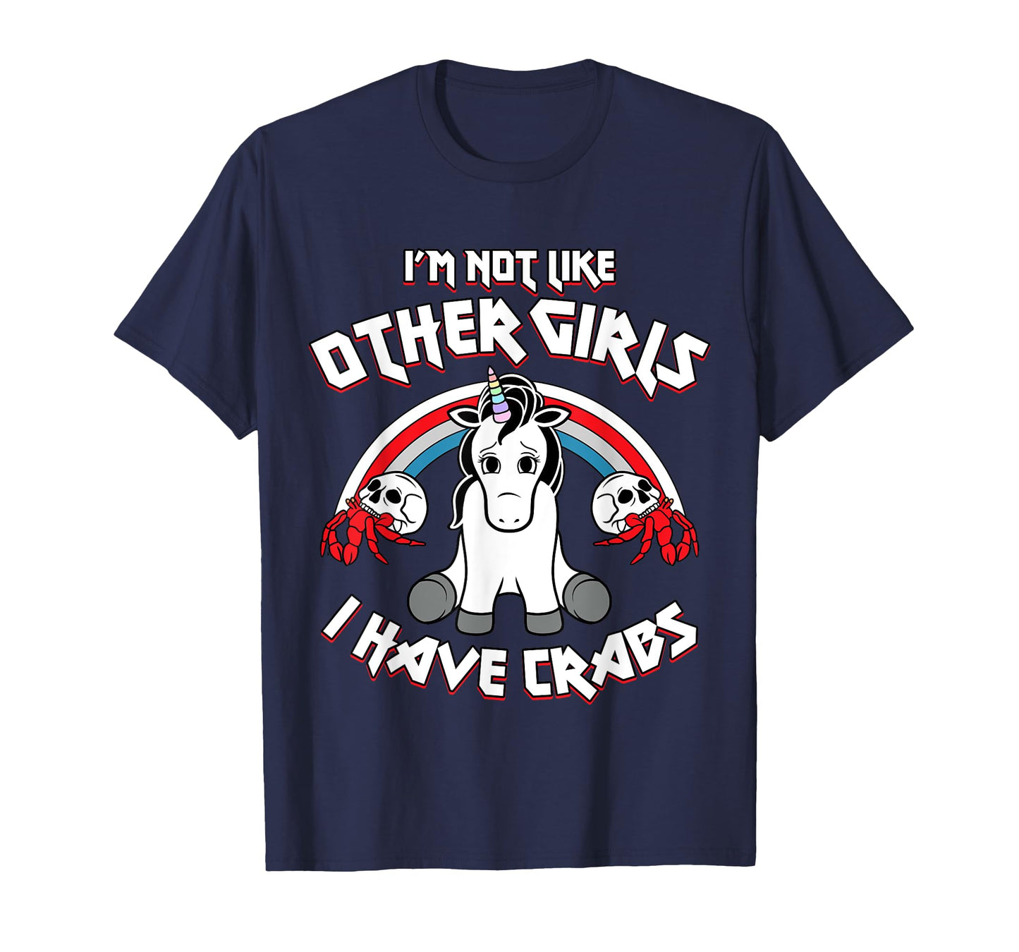 I'm Not Like Other Girls I Have Crabs Sarcastic Rude Crude T-Shirt