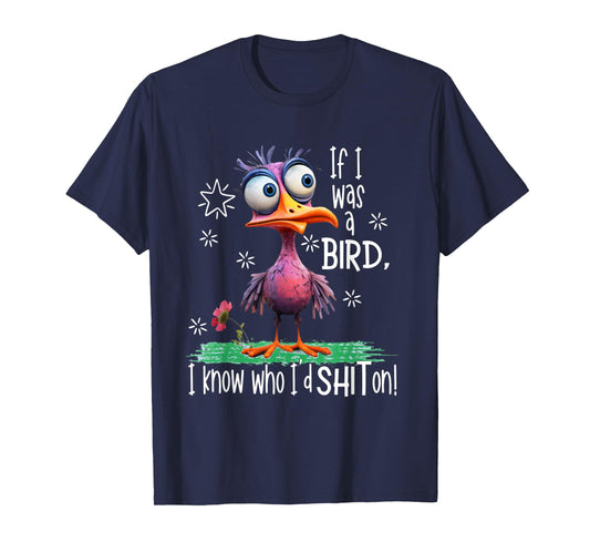 If I was a bird I know who I'd sh-t on funny bird T-Shirt