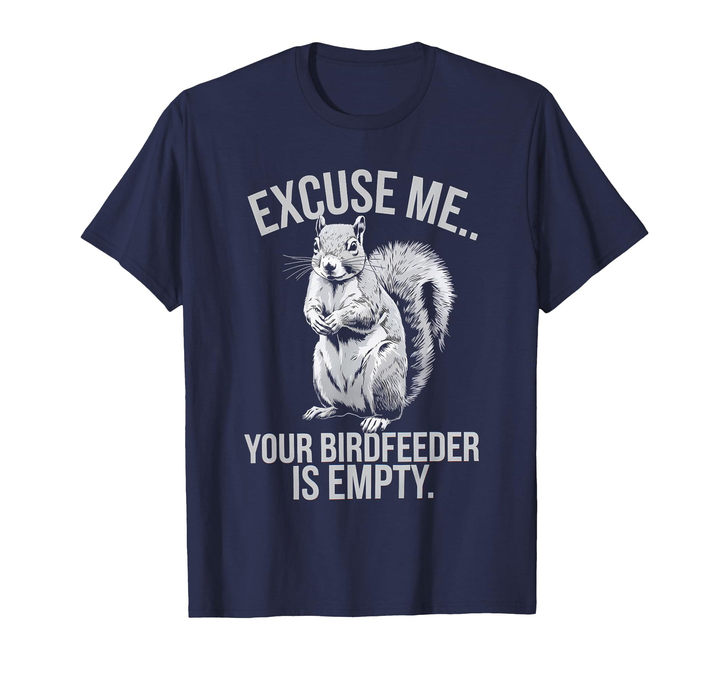 Squirrel Excuse Me Your Bird Feeder is Empty Animal Lover T-Shirt