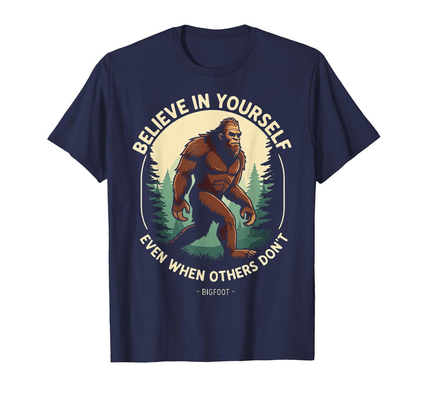 Bigfoot believe in yourself even when others dont bigfoot T-Shirt