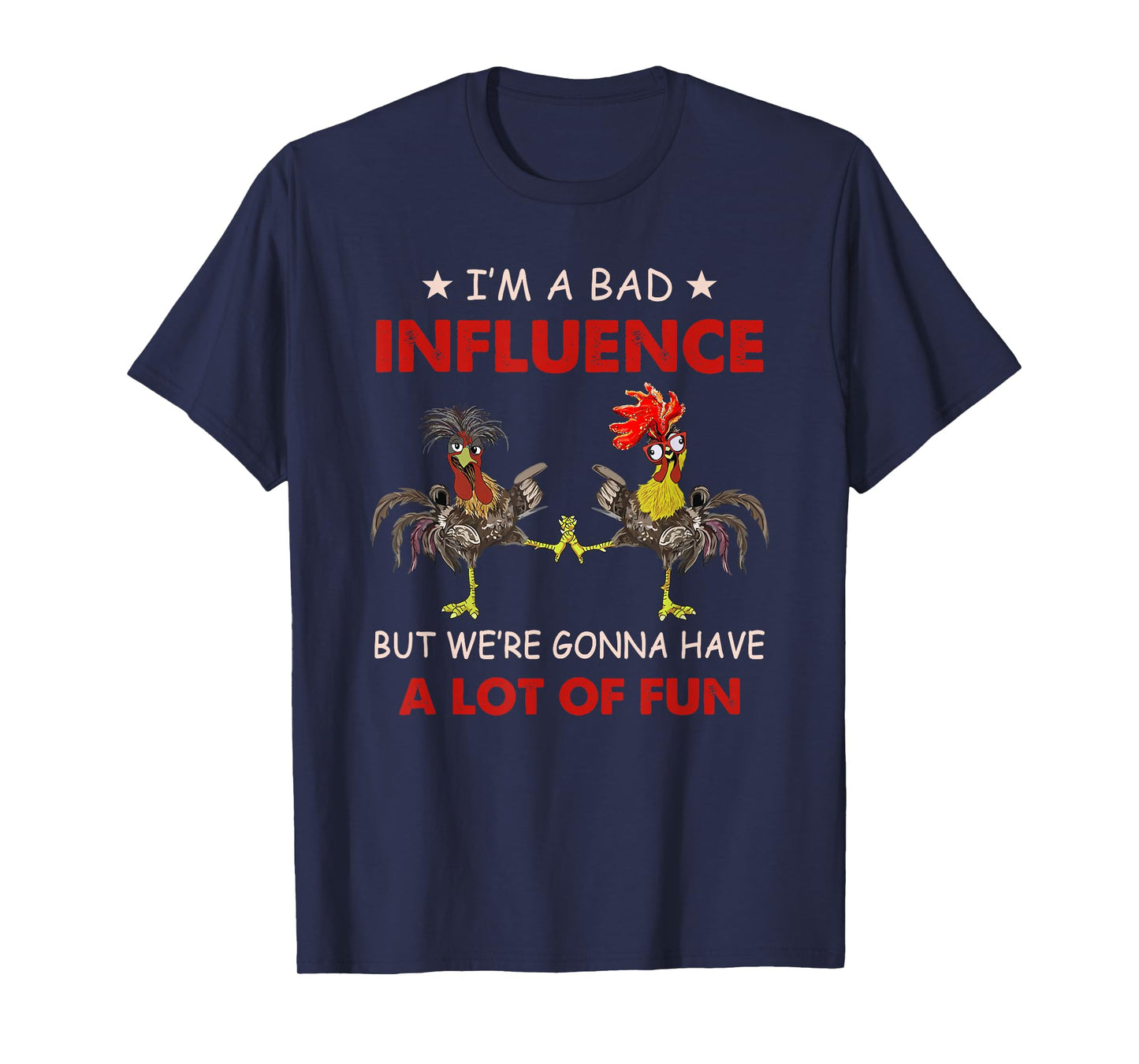 Chicken I'm A Bad Influence But We're Gonna Have Lot Of Fun T-Shirt
