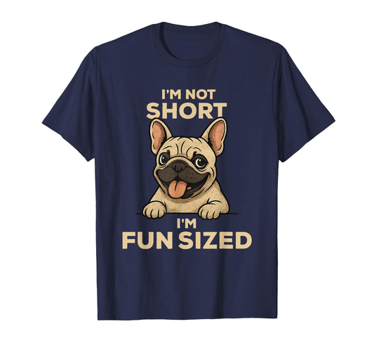 I'm Not Short I'm Fun Sized: Funny French Bulldog Owner Joke T-Shirt