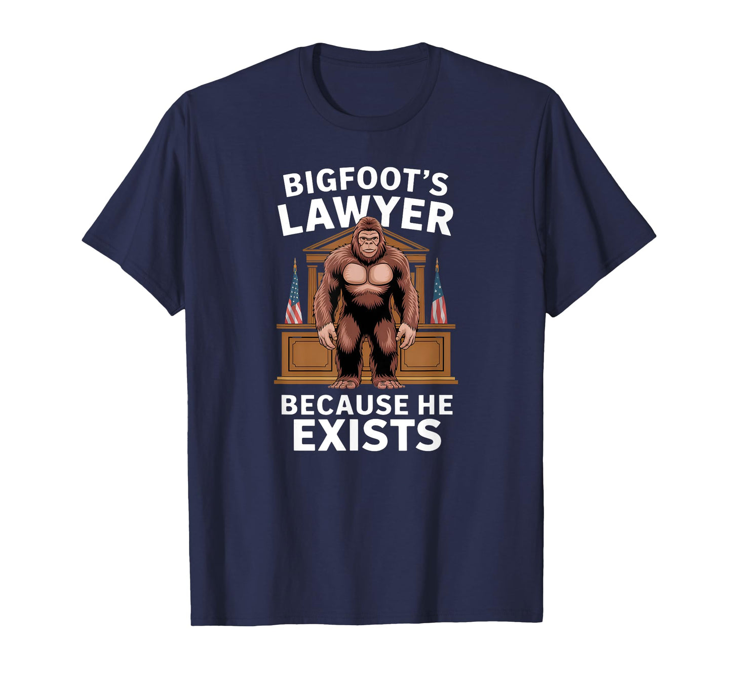 Bigfoot’s Lawyer Because He Exists Funny Joke Meme Graphic T-Shirt