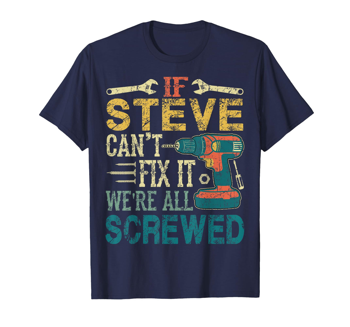 If Steve Can't Fix it We're All Screwed Funny Fathers Gift T-Shirt