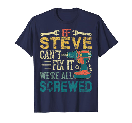 If Steve Can't Fix it We're All Screwed Funny Fathers Gift T-Shirt