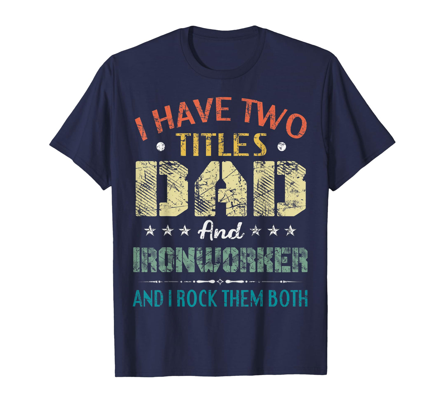 Mens I Have Two Titles Dad And Ironworker Funny Fathers Day Gift T-Shirt