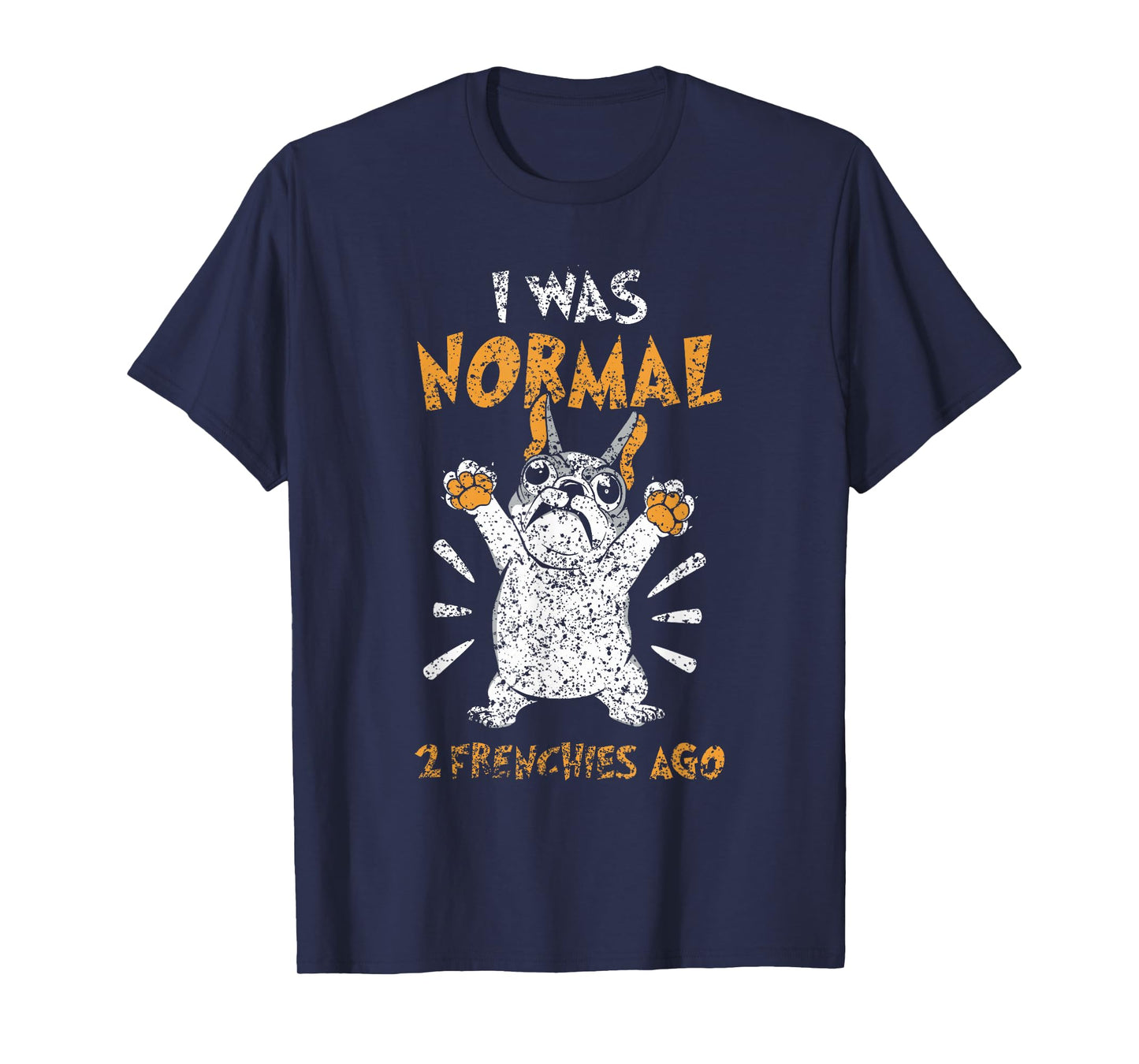 I Was Normal 2 Frenchies Ago Owner Frenchie French Bulldog T-Shirt