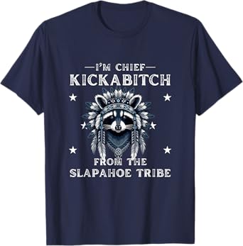 I'm Chief Kickabitch From The Slapahoe Tribe Adult Humor T-Shirt