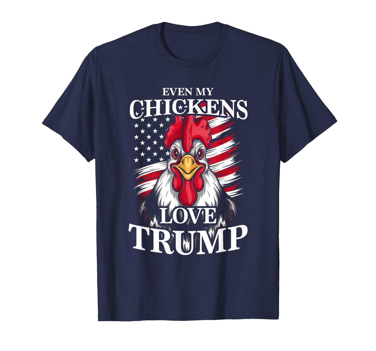 Even My Chickens Love Trump Patriotic Rooster Women Men T-Shirt