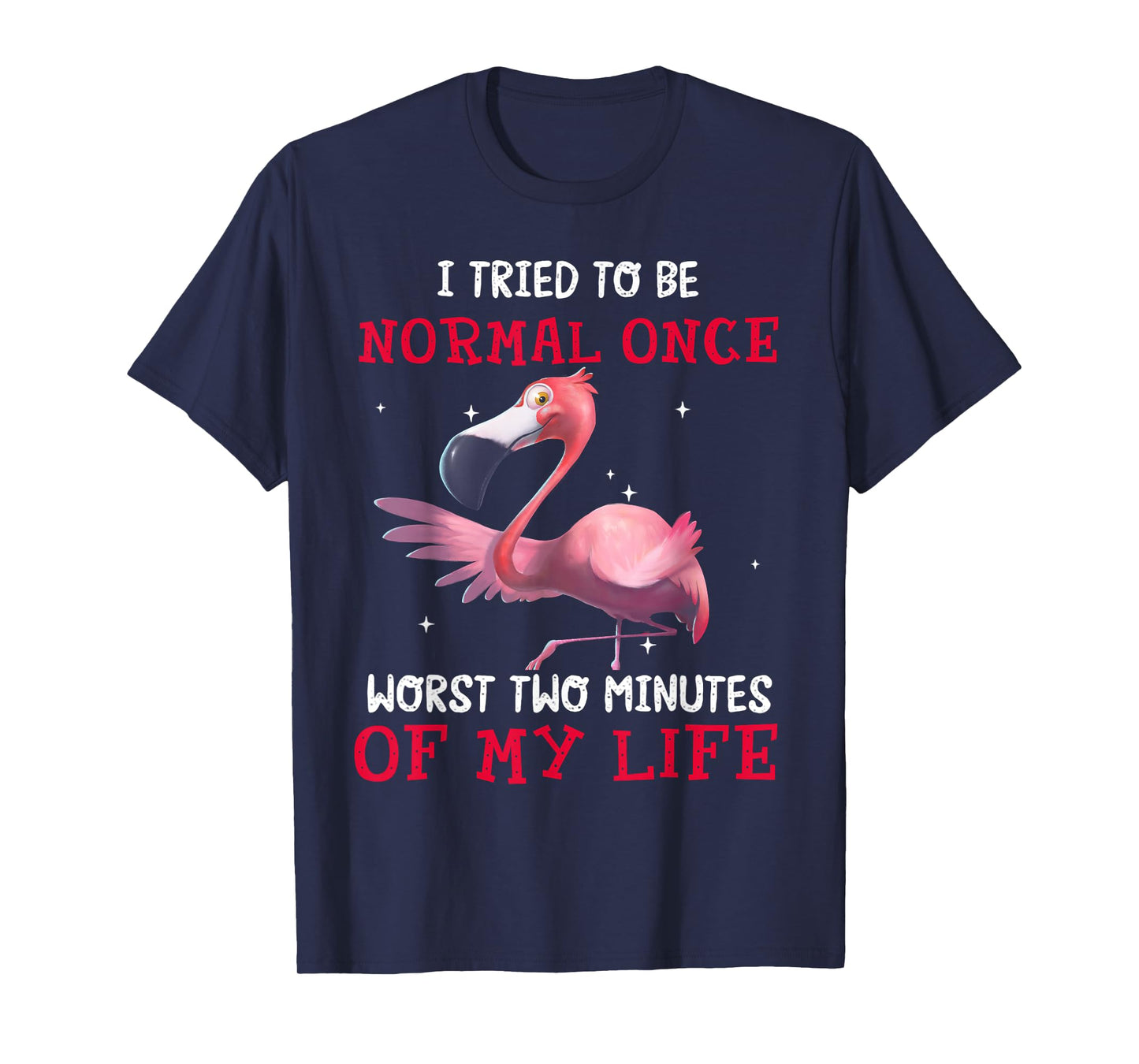 Flamingo I Tried To Be Normal Once Worst Two Minutes Of T-Shirt