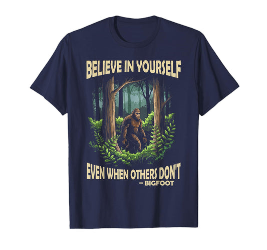Bigfoot believe in yourself even when others dont bigfoot T-Shirt