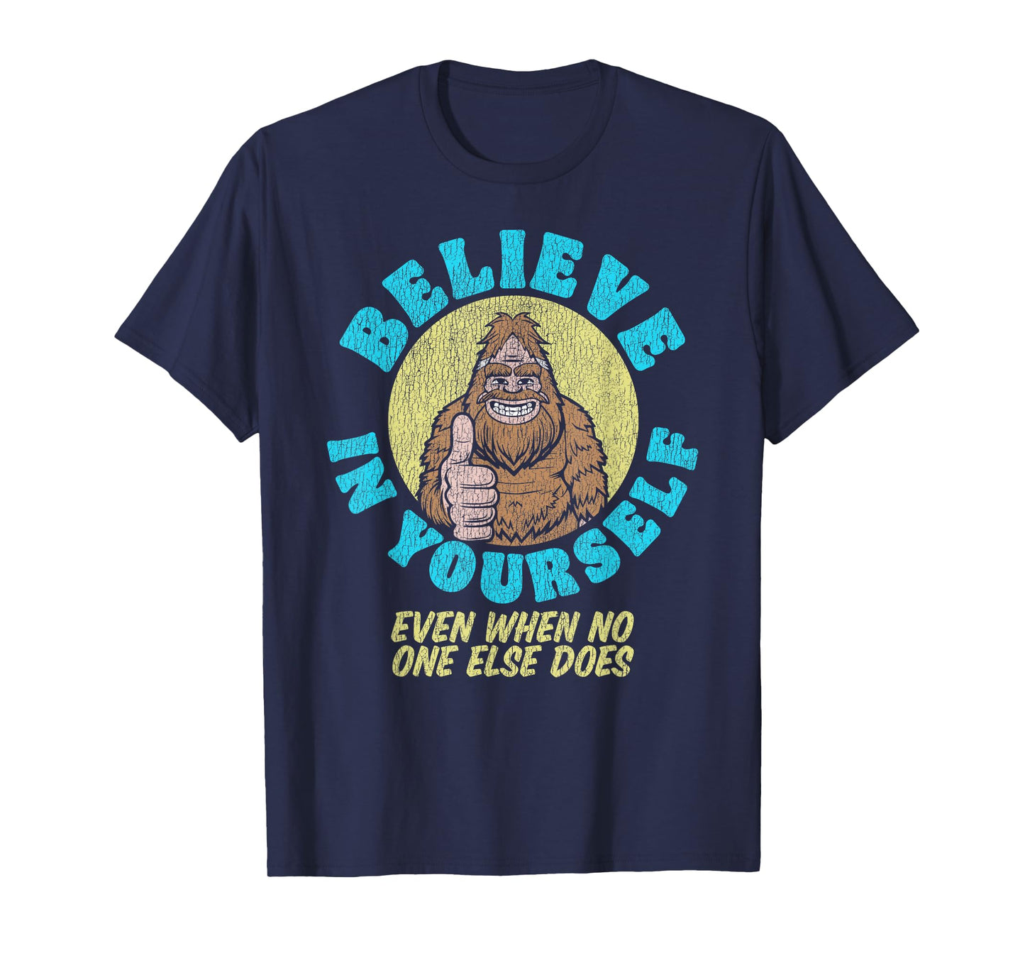 Believe in Yourself! Even If No One Else Does Funny Bigfoot T-Shirt