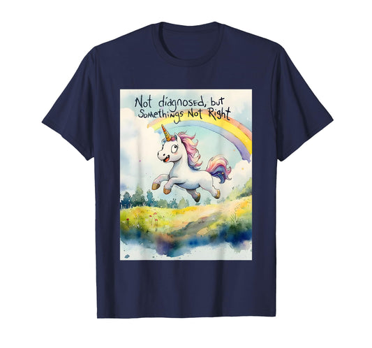Unicorn Not Diagnosed But Something's Not Right T-Shirt