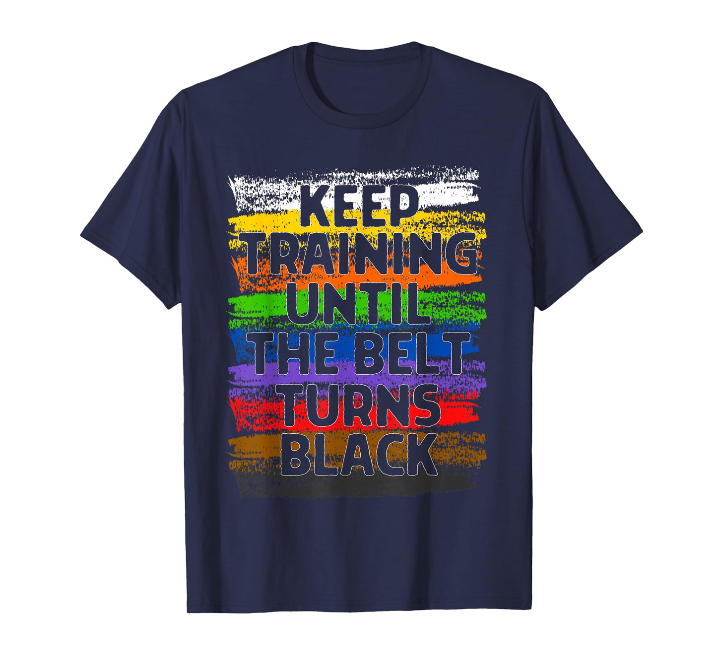 Keep Training Until Belt Turns Black Karate Taekwondo Gift T-Shirt