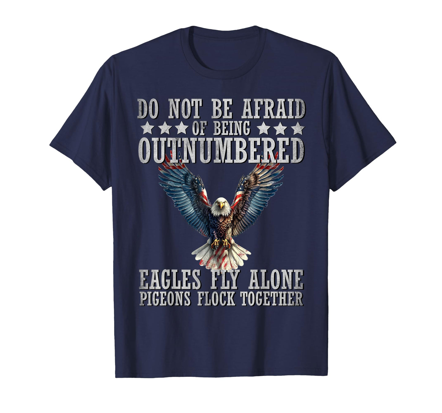 Do Not Be Afraid Of Being Outnumbered Eagles Fly Alone T-Shirt, Small