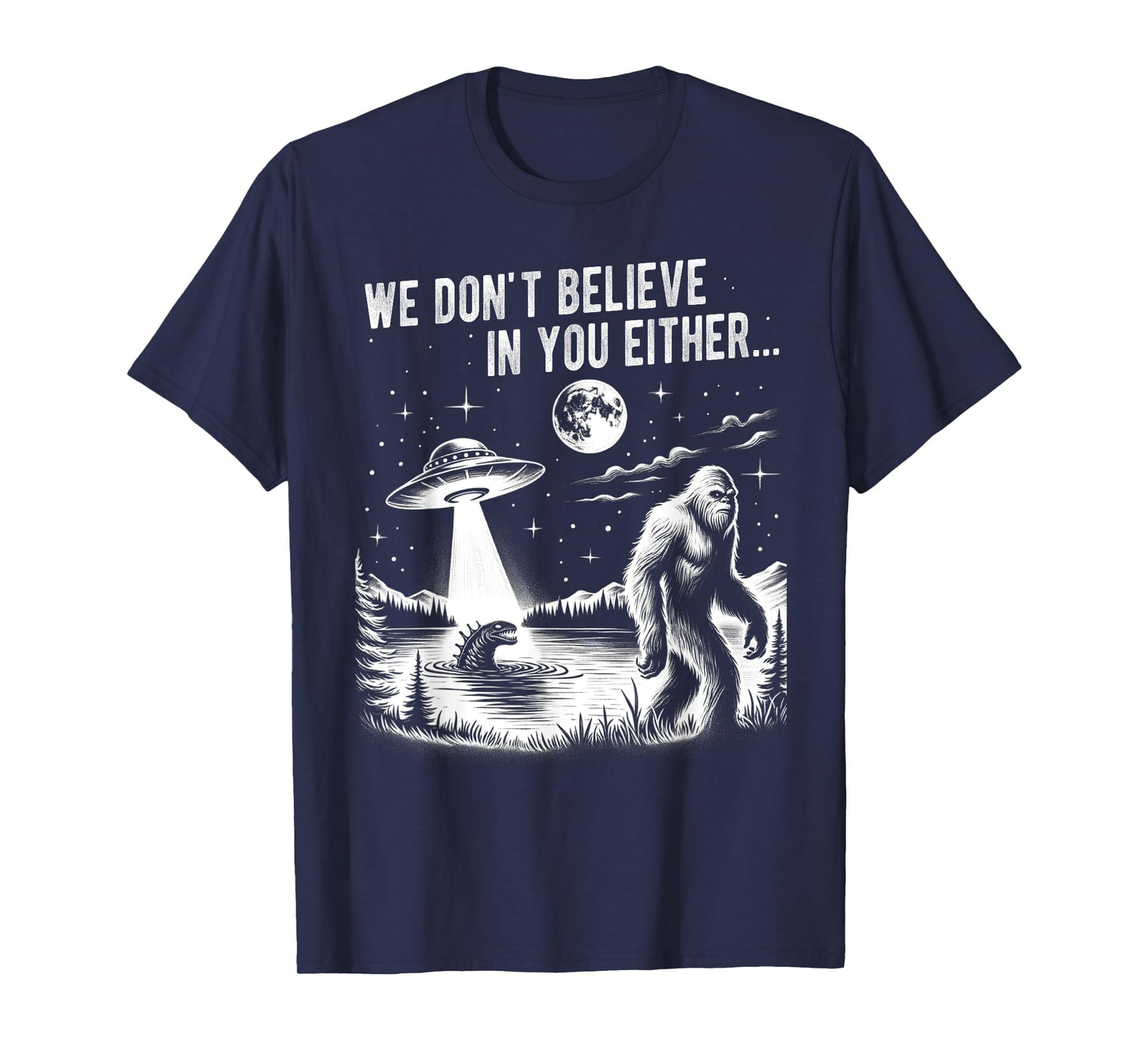 We Don't Believe in you Either Bigfoot UFO Unicorn Monster T-Shirt